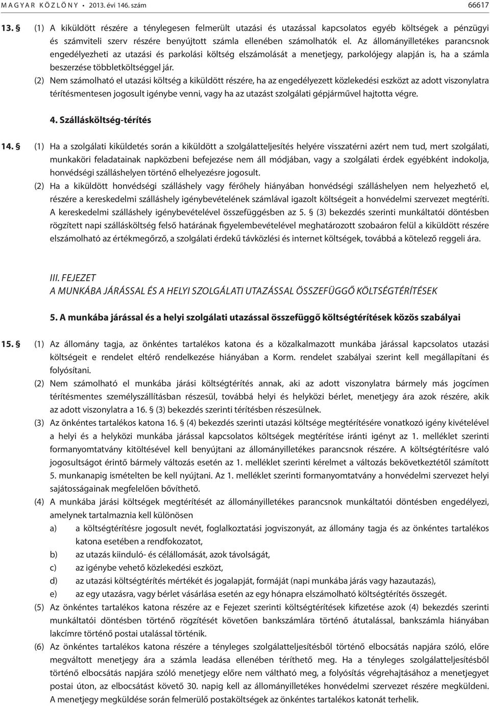 Az állományilletékes parancsnok engedélyezheti az utazási és parkolási költség elszámolását a menetjegy, parkolójegy alapján is, ha a számla beszerzése többletköltséggel jár.