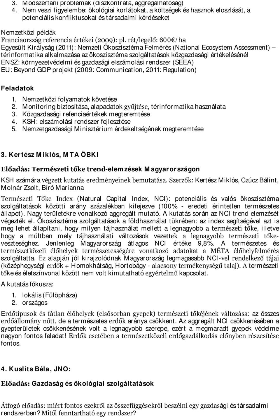 rét/legelő: 600 /ha Egyesült Királyság (2011): Nemzeti Ökoszisztéma Felmérés (National Ecosystem Assessment) térinformatika alkalmazása az ökoszisztéma szolgáltatások közgazdasági értékelésénél ENSZ: