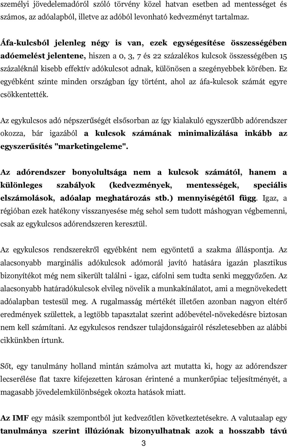 különösen a szegényebbek körében. Ez egyébként szinte minden országban így történt, ahol az áfa-kulcsok számát egyre csökkentették.