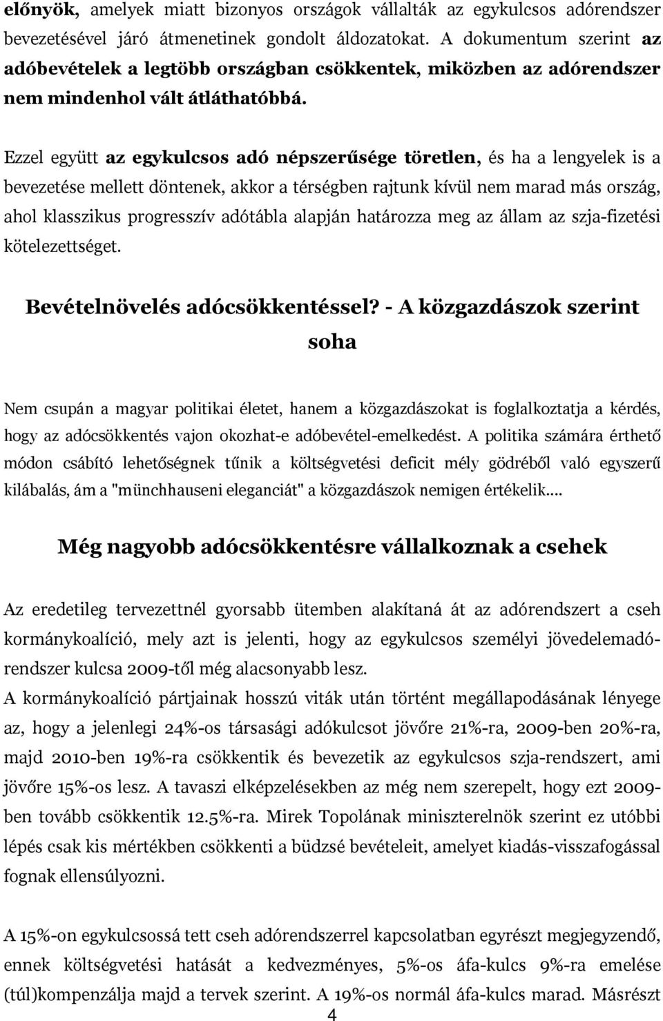 Ezzel együtt az egykulcsos adó népszerűsége töretlen, és ha a lengyelek is a bevezetése mellett döntenek, akkor a térségben rajtunk kívül nem marad más ország, ahol klasszikus progresszív adótábla