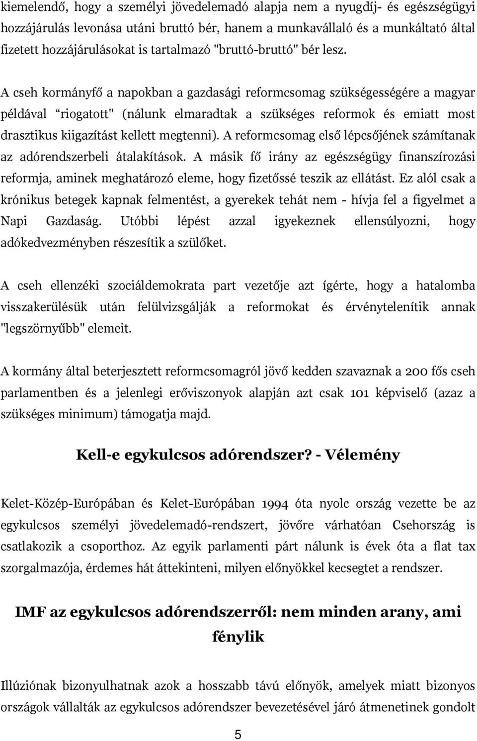 A cseh kormányfő a napokban a gazdasági reformcsomag szükségességére a magyar példával riogatott" (nálunk elmaradtak a szükséges reformok és emiatt most drasztikus kiigazítást kellett megtenni).