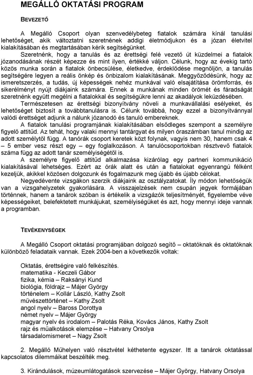 Célunk, hogy az évekig tartó közös munka során a fiatalok önbecsülése, életkedve, érdeklődése megnőljön, a tanulás segítségére legyen a reális önkép és önbizalom kialakításának.