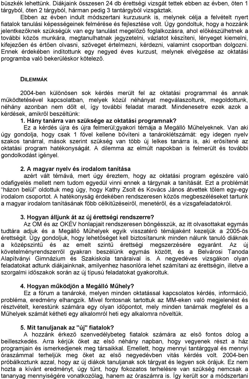 Úgy gondoltuk, hogy a hozzánk jelentkezőknek szükségük van egy tanulást megelőző foglalkozásra, ahol előkészülhetnek a további közös munkára, megtanulhatnak jegyzetelni, vázlatot készíteni, lényeget