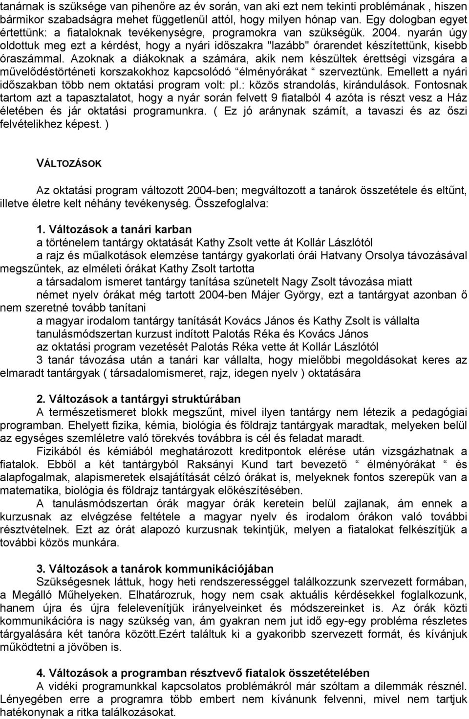 nyarán úgy oldottuk meg ezt a kérdést, hogy a nyári időszakra "lazább" órarendet készítettünk, kisebb óraszámmal.