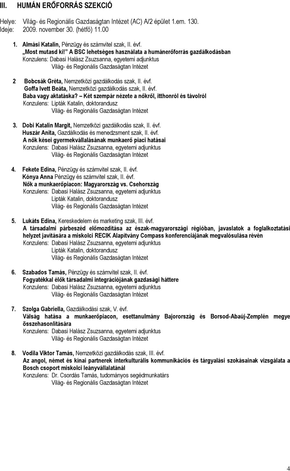 Két szempár nézete a nőkről, itthonról és távolról Konzulens: Lipták Katalin, doktorandusz 3. Dobi Katalin Margit, Nemzetközi gazdálkodás szak, II. évf.