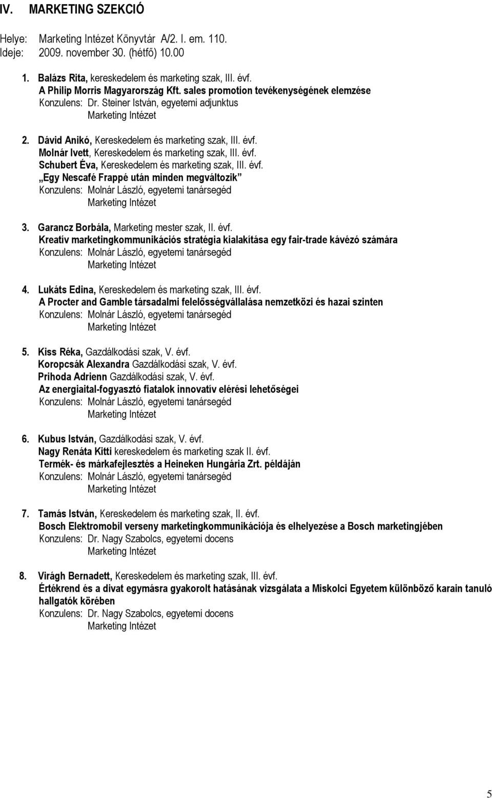 évf. Schubert Éva, Kereskedelem és marketing szak, III. évf. Egy Nescafé Frappé után minden megváltozik Konzulens: Molnár László, egyetemi tanársegéd 3. Garancz Borbála, Marketing mester szak, II.