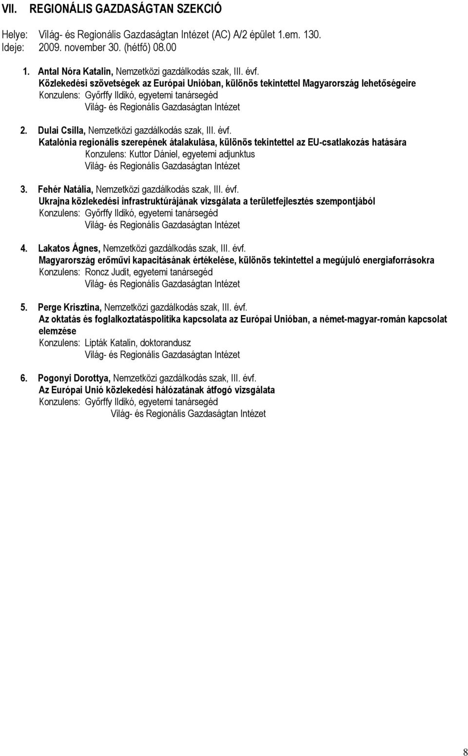 Katalónia regionális szerepének átalakulása, különös tekintettel az EU-csatlakozás hatására Konzulens: Kuttor Dániel, egyetemi adjunktus 3. Fehér Natália, Nemzetközi gazdálkodás szak, III. évf.