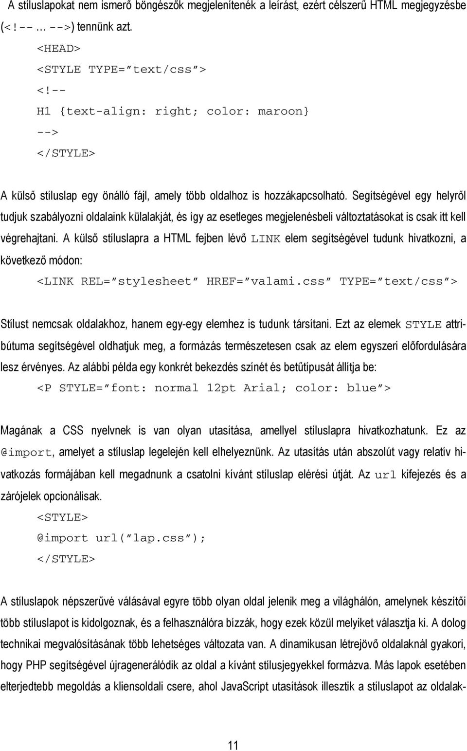 Segítségével egy helyről tudjuk szabályozni oldalaink külalakját, és így az esetleges megjelenésbeli változtatásokat is csak itt kell végrehajtani.