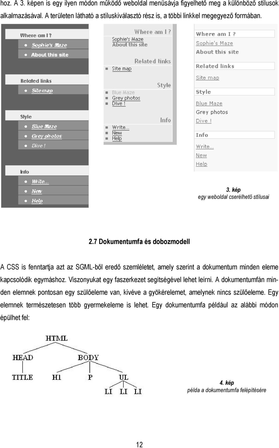 7 Dokumentumfa és dobozmodell A CSS is fenntartja azt az SGML-ből eredő szemléletet, amely szerint a dokumentum minden eleme kapcsolódik egymáshoz.