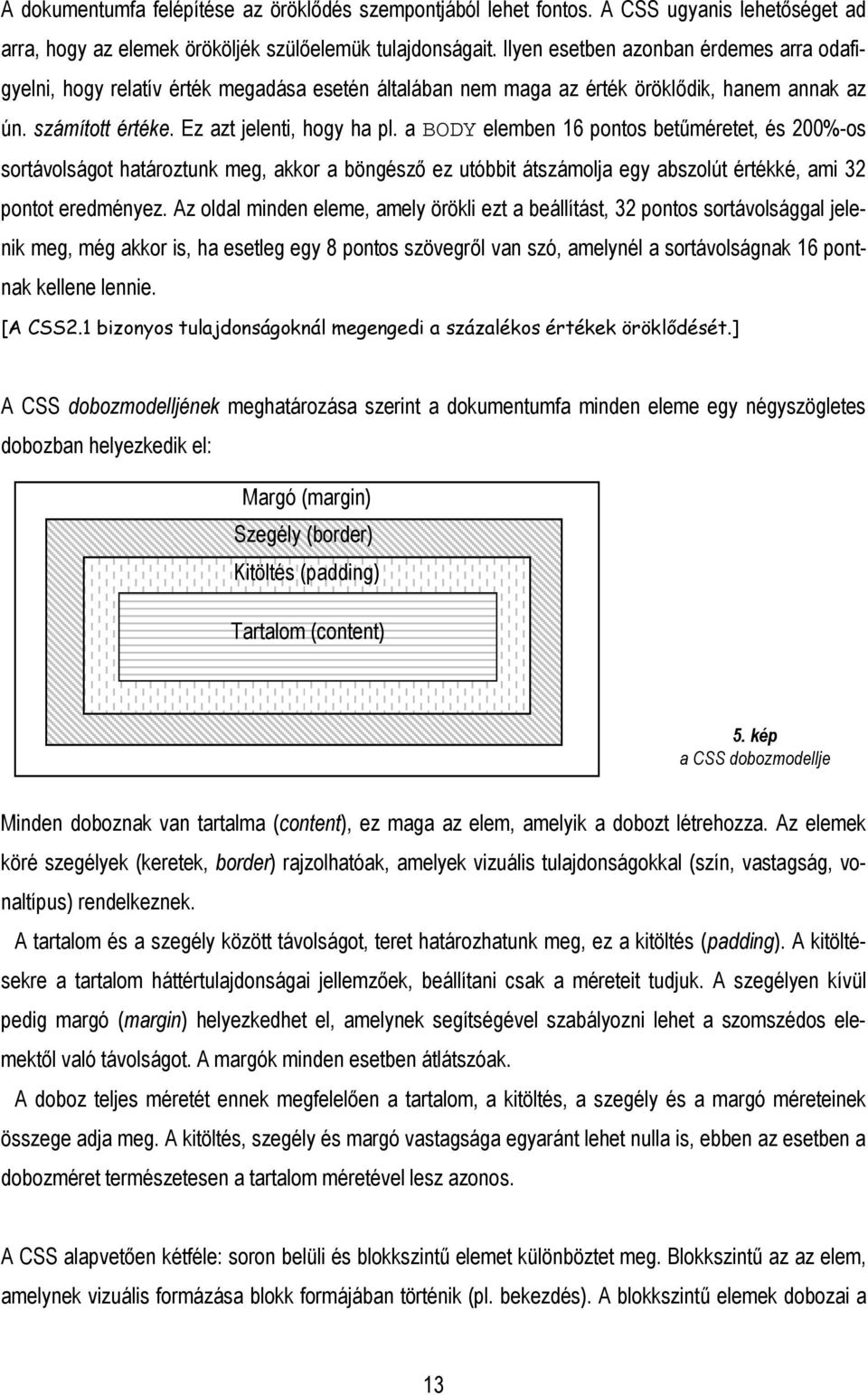 a BODY elemben 16 pontos betűméretet, és 200%-os sortávolságot határoztunk meg, akkor a böngésző ez utóbbit átszámolja egy abszolút értékké, ami 32 pontot eredményez.