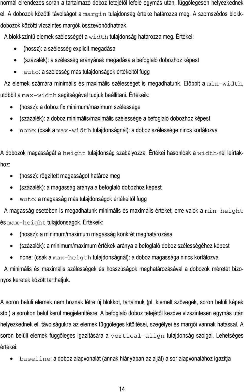 Értékei: (hossz): a szélesség explicit megadása (százalék): a szélesség arányának megadása a befoglaló dobozhoz képest auto: a szélesség más tulajdonságok értékeitől függ Az elemek számára minimális