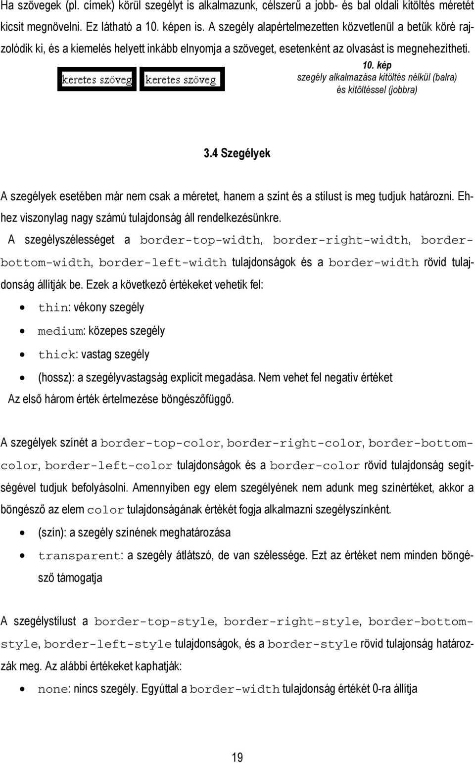 kép szegély alkalmazása kitöltés nélkül (balra) és kitöltéssel (jobbra) 3.4 Szegélyek A szegélyek esetében már nem csak a méretet, hanem a színt és a stílust is meg tudjuk határozni.