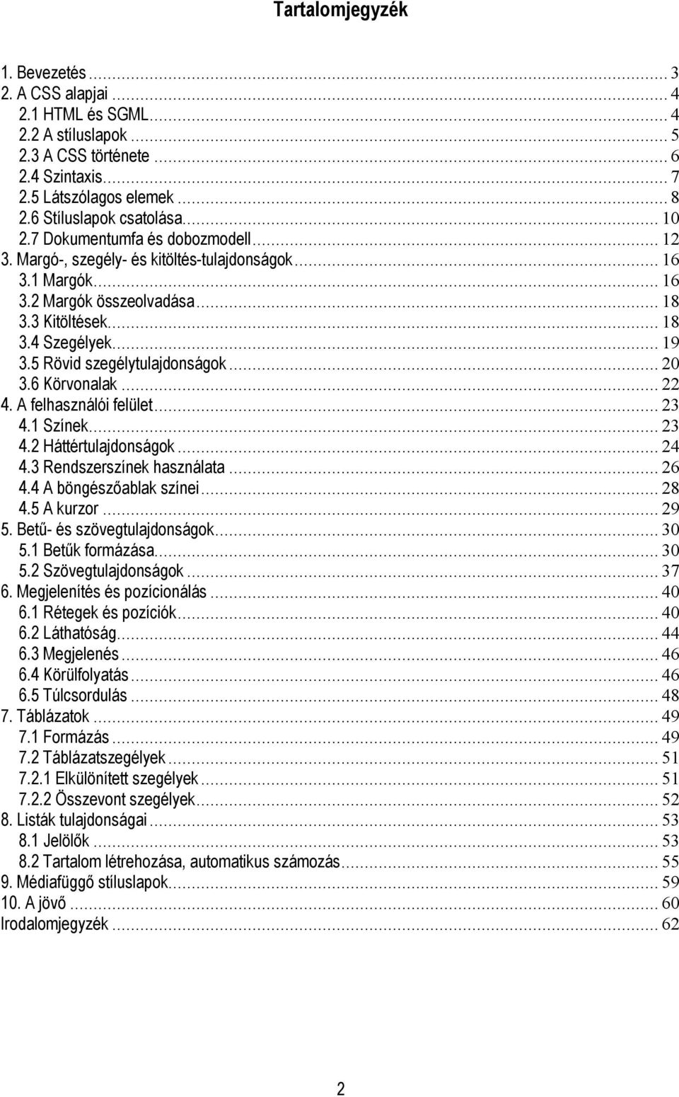 5 Rövid szegélytulajdonságok... 20 3.6 Körvonalak... 22 4. A felhasználói felület... 23 4.1 Színek... 23 4.2 Háttértulajdonságok... 24 4.3 Rendszerszínek használata... 26 4.4 A böngészőablak színei.