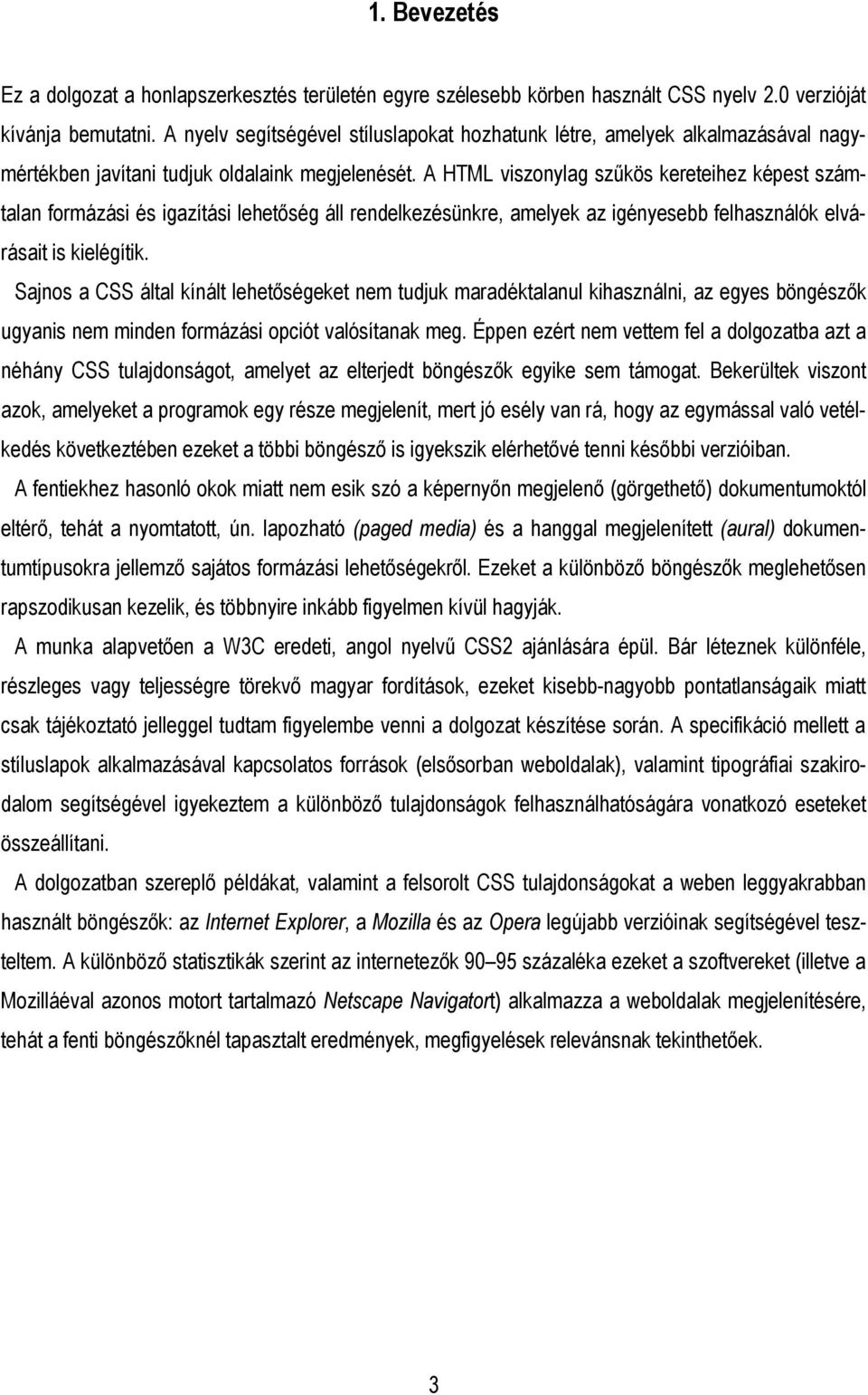 A HTML viszonylag szűkös kereteihez képest számtalan formázási és igazítási lehetőség áll rendelkezésünkre, amelyek az igényesebb felhasználók elvárásait is kielégítik.