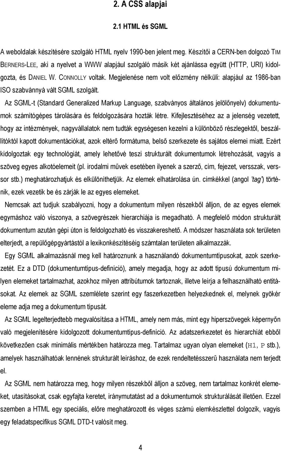 Megjelenése nem volt előzmény nélküli: alapjául az 1986-ban ISO szabvánnyá vált SGML szolgált.