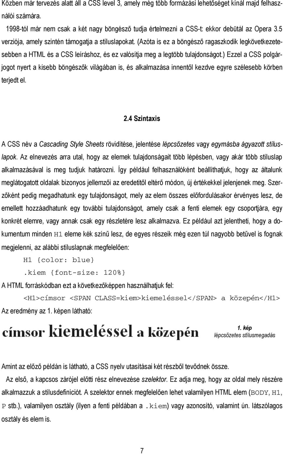 (Azóta is ez a böngésző ragaszkodik legkövetkezetesebben a HTML és a CSS leíráshoz, és ez valósítja meg a legtöbb tulajdonságot.