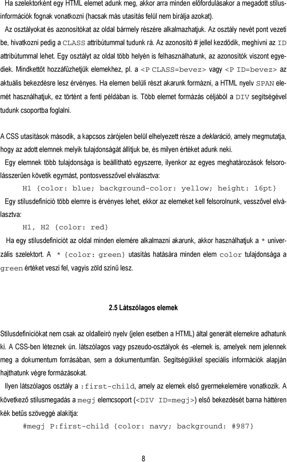 Az azonosító # jellel kezdődik, meghívni az ID attribútummal lehet. Egy osztályt az oldal több helyén is felhasználhatunk, az azonosítók viszont egyediek. Mindkettőt hozzáfűzhetjük elemekhez, pl.