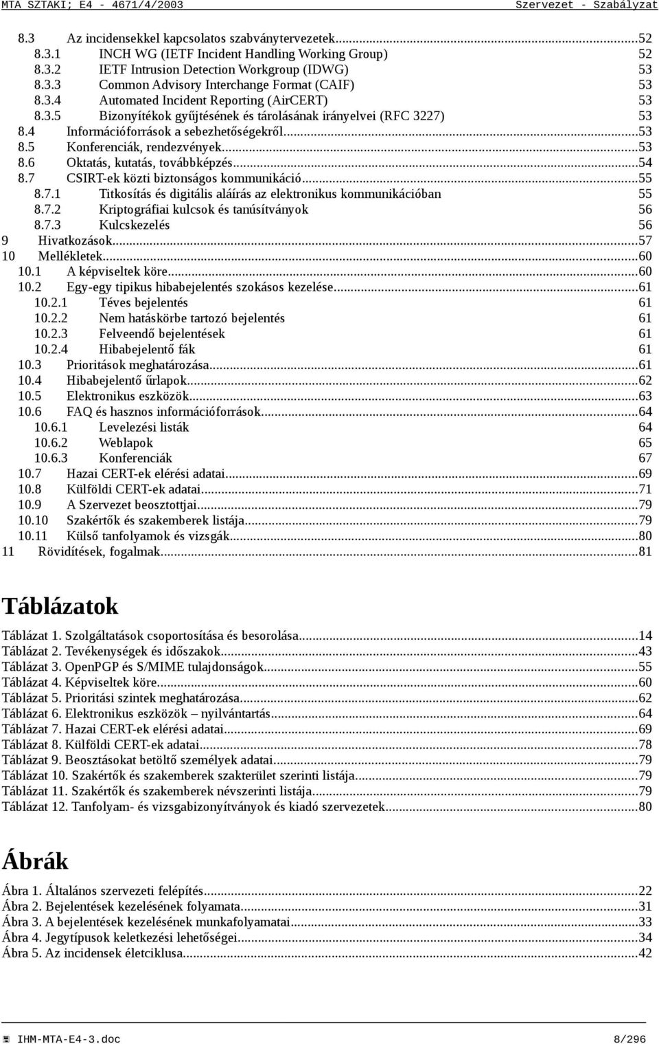 ..53 8.6 Oktatás, kutatás, továbbképzés...54 8.7 CSIRT-ek közti biztonságos kommunikáció...55 8.7.1 Titkosítás és digitális aláírás az elektronikus kommunikációban 55 8.7.2 Kriptográfiai kulcsok és tanúsítványok 56 8.