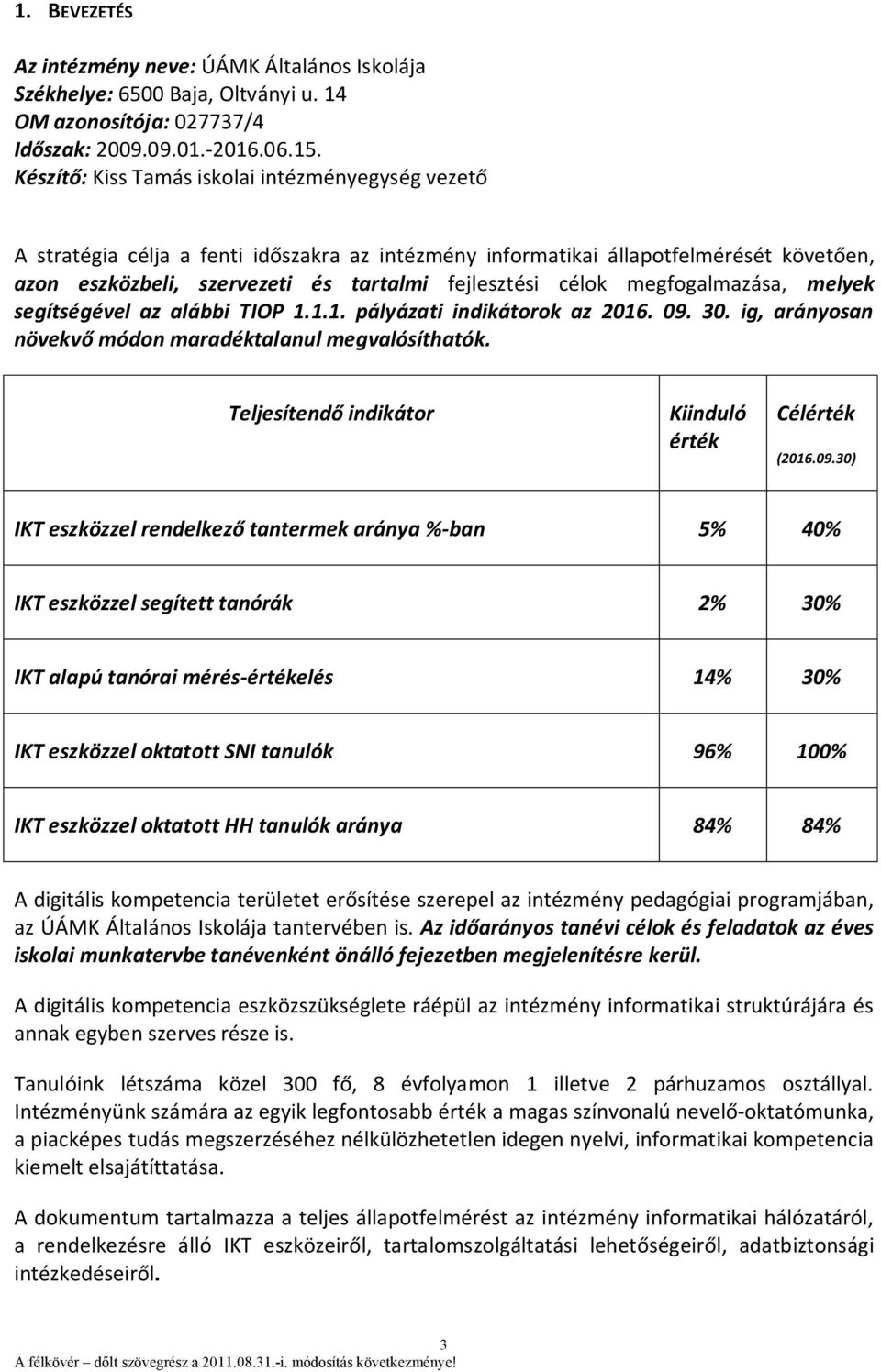 megfogalmazása, melyek segítségével az alábbi TIOP 1.1.1. pályázati indikátorok az 2016. 09. 30. ig, arányosan növekvő módon maradéktalanul megvalósíthatók.