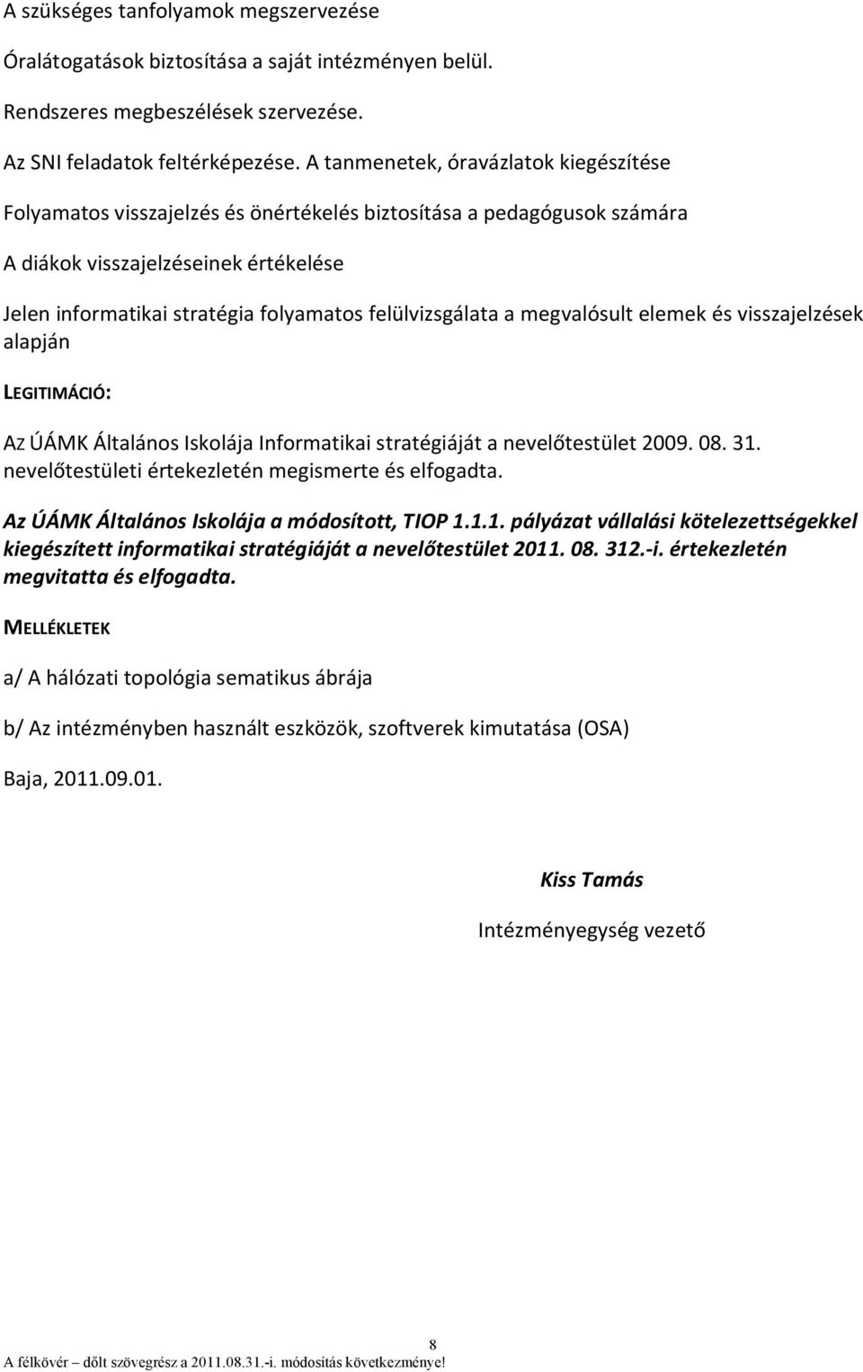 felülvizsgálata a megvalósult elemek és visszajelzések alapján LEGITIMÁCIÓ: AZ ÚÁMK Általános Iskolája Informatikai stratégiáját a nevelőtestület 2009. 08. 31.