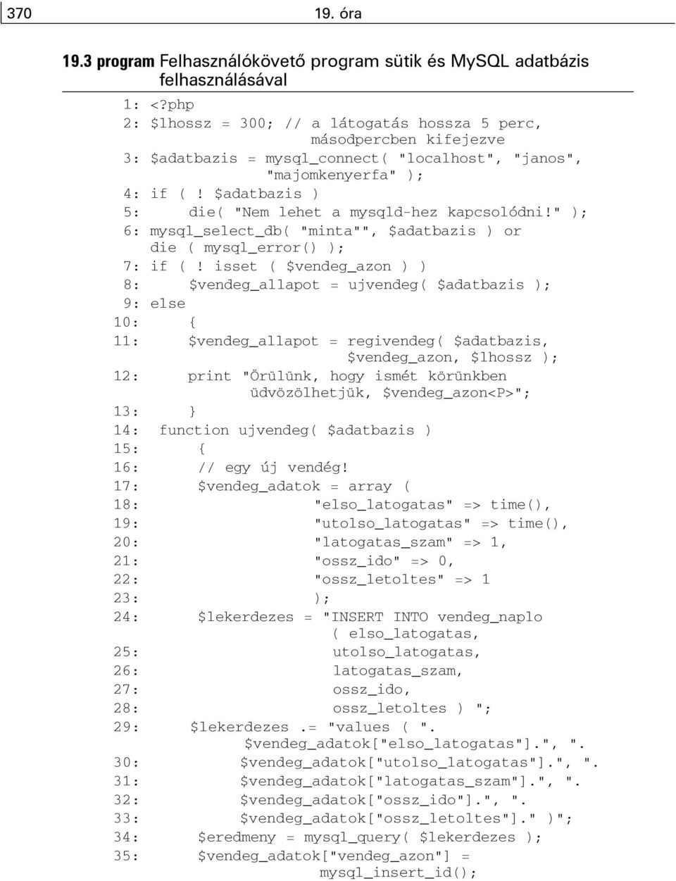 $adatbazis ) 5: die( "Nem lehet a mysqld-hez kapcsolódni!" ); 6: mysql_select_db( "minta"", $adatbazis ) or die ( mysql_error() ); 7: if (!