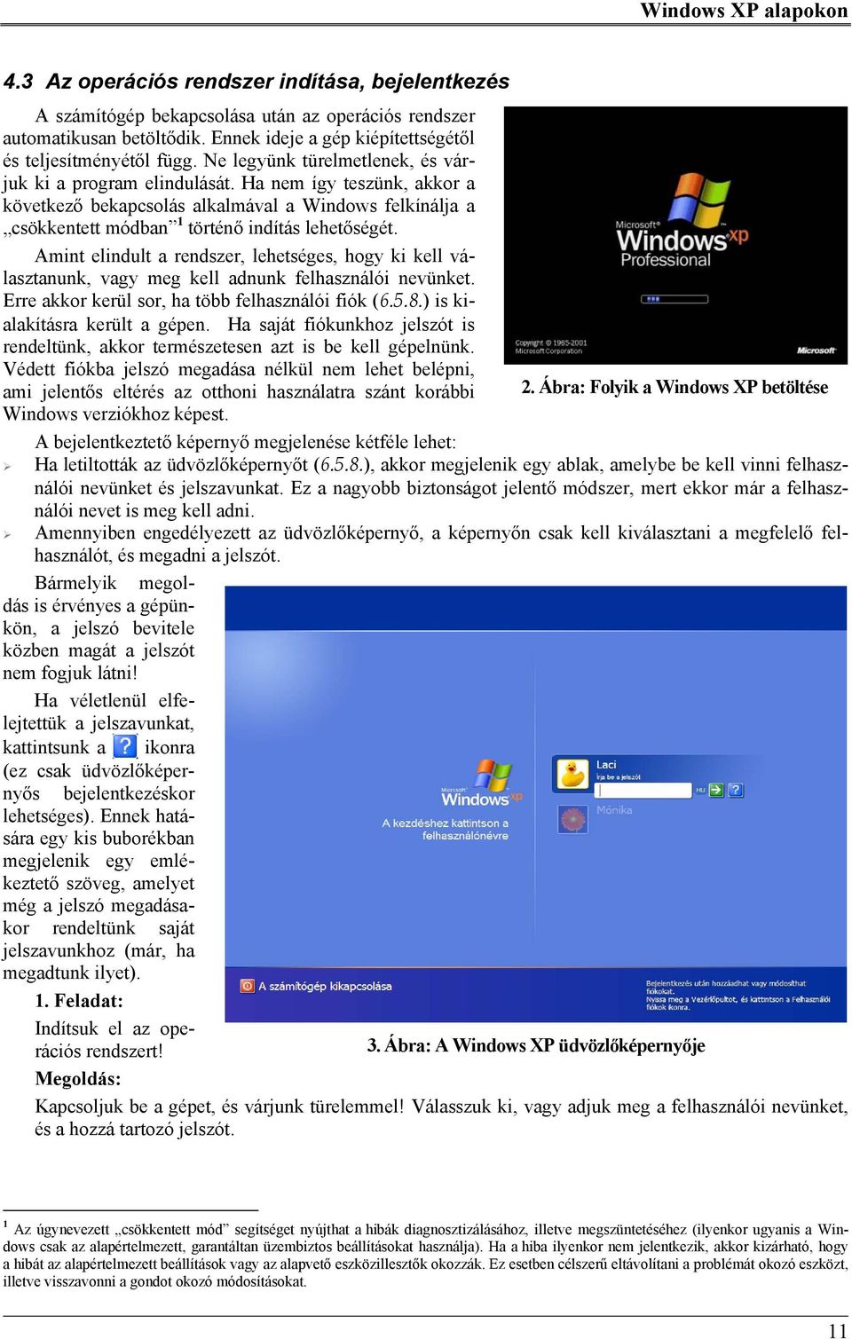 Ha nem így teszünk, akkor a következő bekapcsolás alkalmával a Windows felkínálja a csökkentett módban 1 történő indítás lehetőségét.