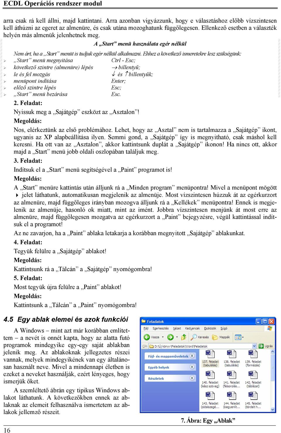 Ellenkező esetben a választék helyén más almenük jelenhetnek meg. A Start menü használata egér nélkül Nem árt, ha a Start menüt is tudjuk egér nélkül alkalmazni.