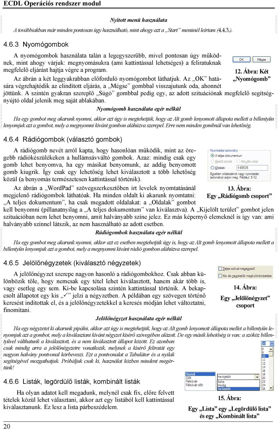 végre a program. Az ábrán a két leggyakrabban előforduló nyomógombot láthatjuk. Az OK hatására végrehajtódik az elindított eljárás, a Mégse gombbal visszajutunk oda, ahonnét jöttünk.