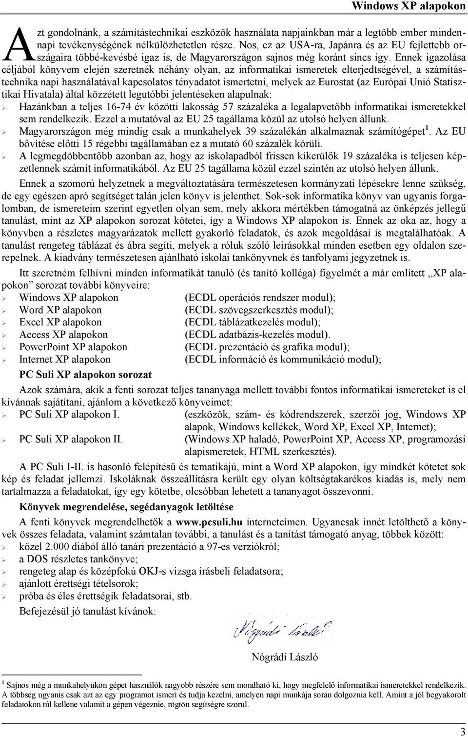 Ennek igazolása céljából könyvem elején szeretnék néhány olyan, az informatikai ismeretek elterjedtségével, a számítástechnika napi használatával kapcsolatos tényadatot ismertetni, melyek az Eurostat