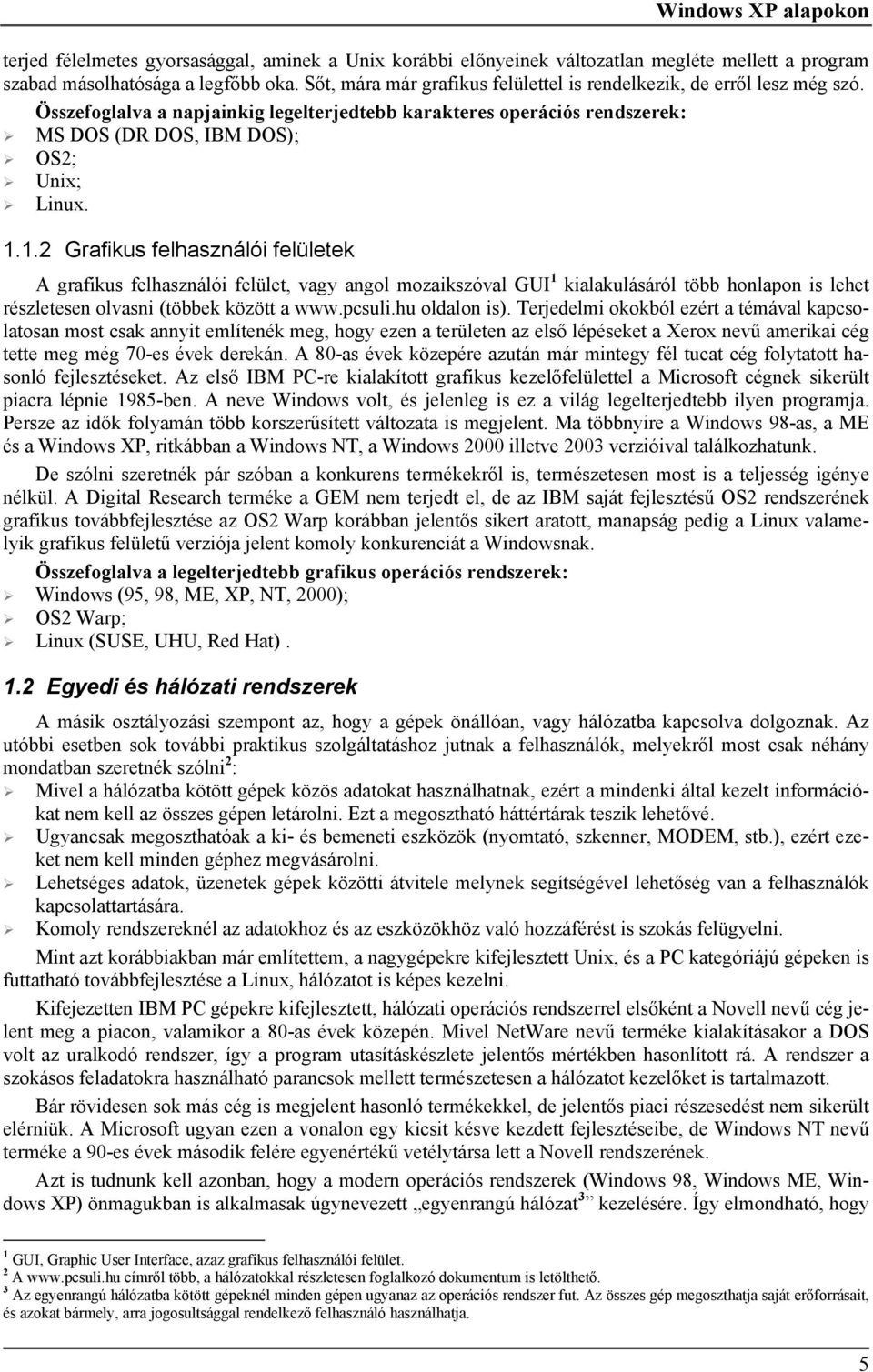 1.2 Grafikus felhasználói felületek A grafikus felhasználói felület, vagy angol mozaikszóval GUI 1 kialakulásáról több honlapon is lehet részletesen olvasni (többek között a www.pcsuli.hu oldalon is).