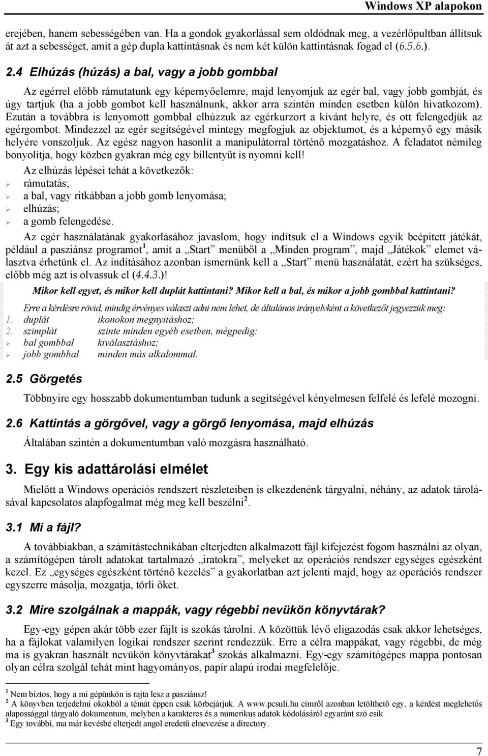 4 Elhúzás (húzás) a bal, vagy a jobb gombbal Az egérrel előbb rámutatunk egy képernyőelemre, majd lenyomjuk az egér bal, vagy jobb gombját, és úgy tartjuk (ha a jobb gombot kell használnunk, akkor