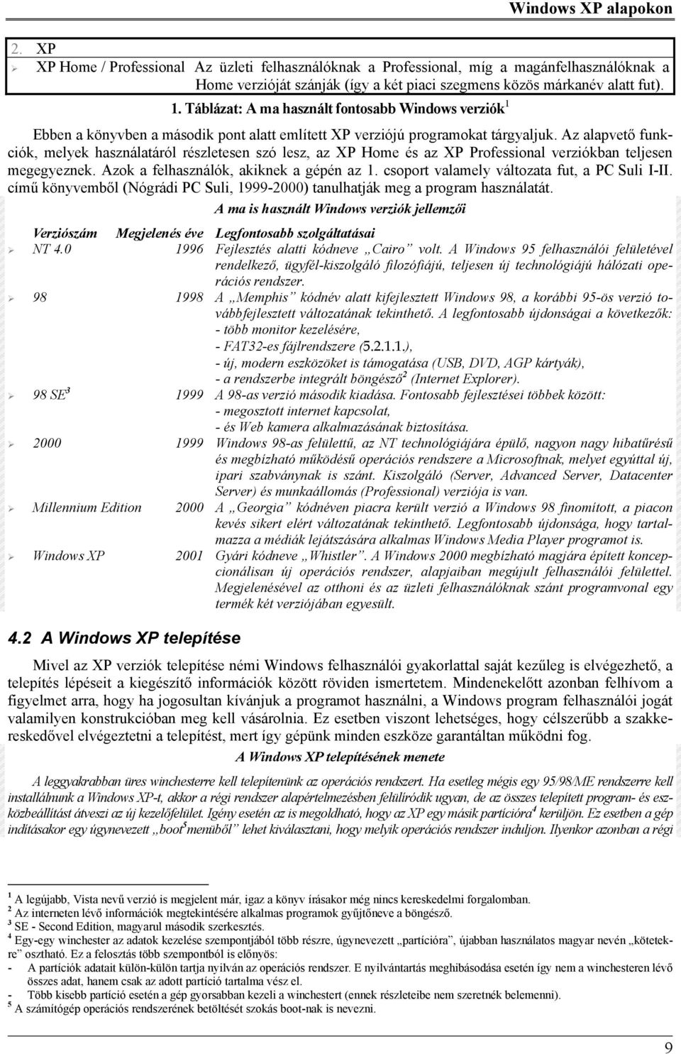 Az alapvető funkciók, melyek használatáról részletesen szó lesz, az XP Home és az XP Professional verziókban teljesen megegyeznek. Azok a felhasználók, akiknek a gépén az 1.