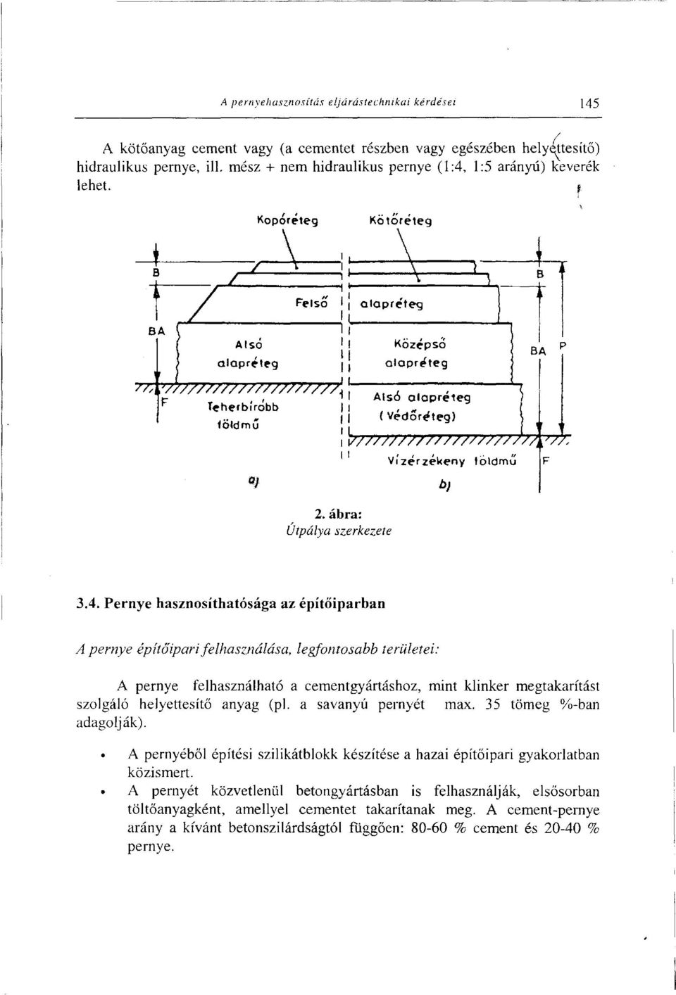 A pernye felhasználható a cementgyártáshoz, mint klinker megtakarítást szolgáló helyettesítő anyag (pl. a savanyú pernyét max. 35 tömeg %-ban adagolják).