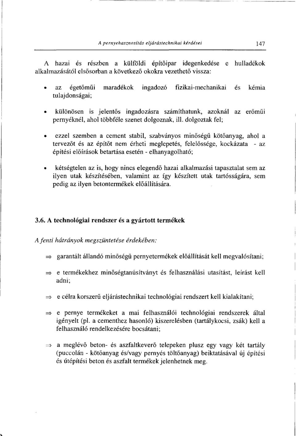 dolgoztak fel; ezzel szemben a cement stabil, szabványos minőségű kötőanyag, ahol a tervezőt és az építőt nem érheti meglepetés, felelőssége, kockázata - az építési előírások betartása esetén -