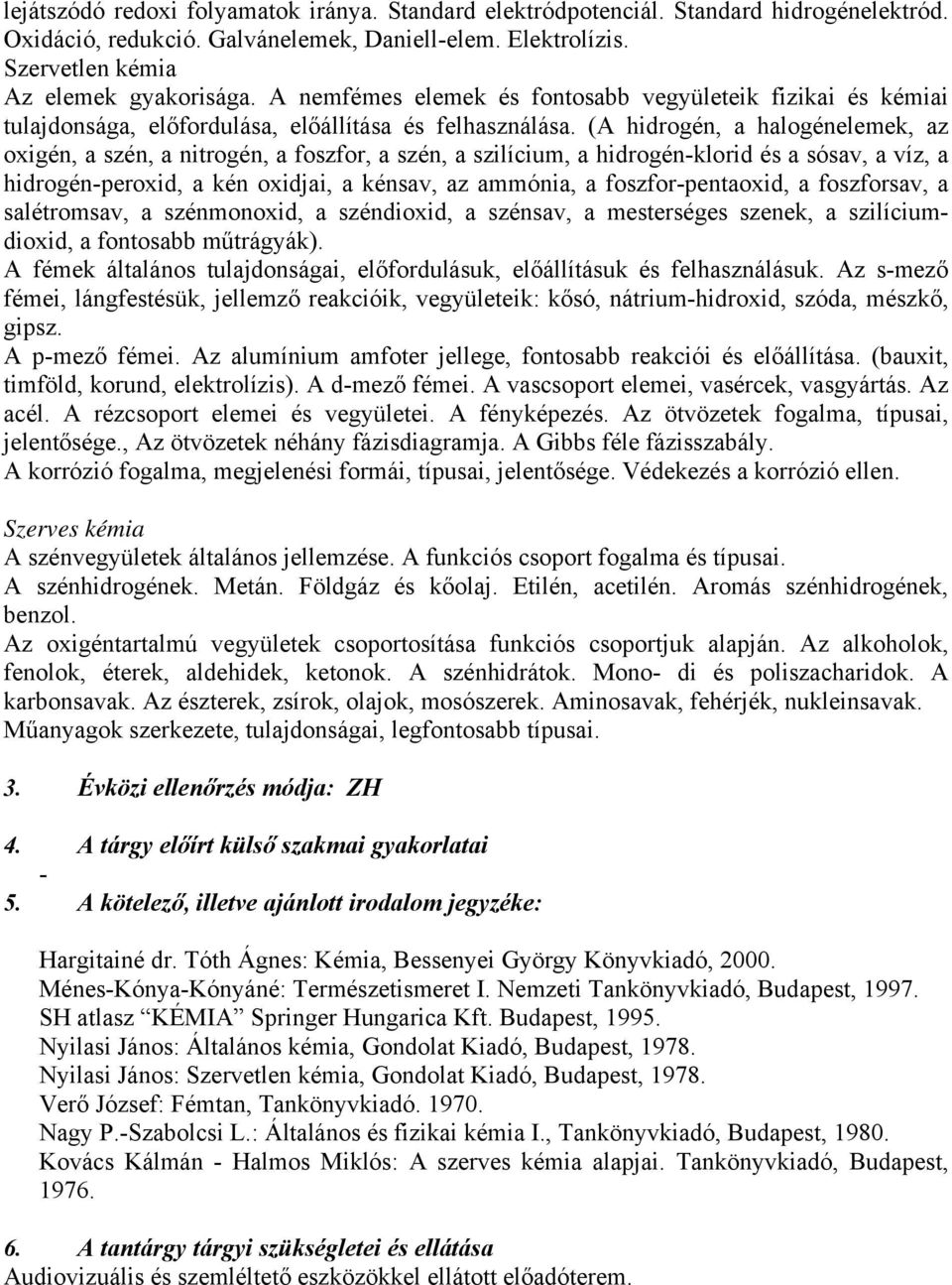 (A hidrogén, a halogénelemek, az oxigén, a szén, a nitrogén, a foszfor, a szén, a szilícium, a hidrogén-klorid és a sósav, a víz, a hidrogén-peroxid, a kén oxidjai, a kénsav, az ammónia, a