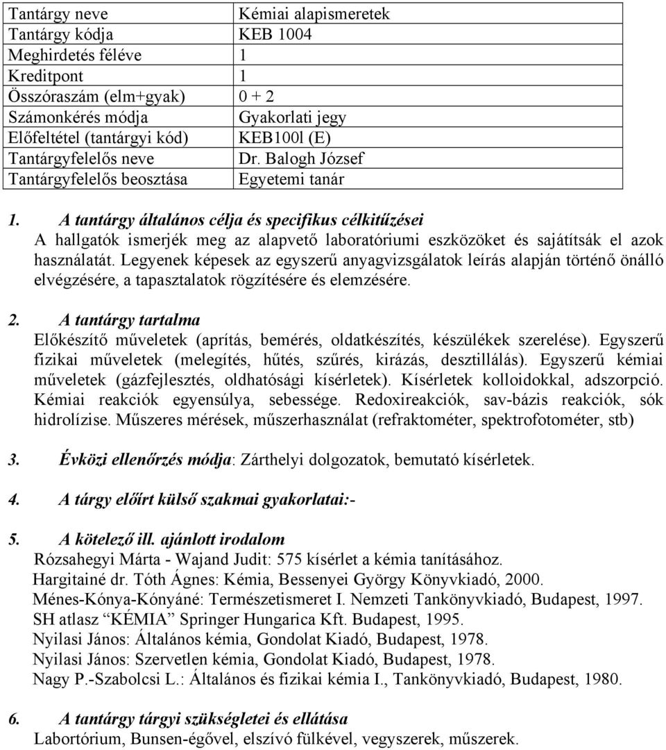 A tantárgy általános célja és specifikus célkitűzései A hallgatók ismerjék meg az alapvető laboratóriumi eszközöket és sajátítsák el azok használatát.