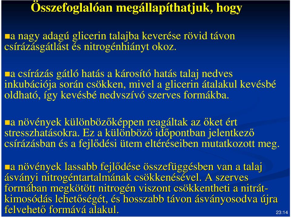 a növények különbözőképpen reagáltak az őket ért stresszhatásokra. Ez a különböző időpontban jelentkező csírázásban és a fejlődési ütem eltéréseiben mutatkozott meg.