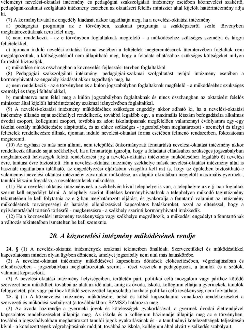 (7) A kormányhivatal az engedély kiadását akkor tagadhatja meg, ha a nevelési-oktatási intézmény a) pedagógiai programja az e törvényben, szakmai programja a szakképzésről szóló törvényben