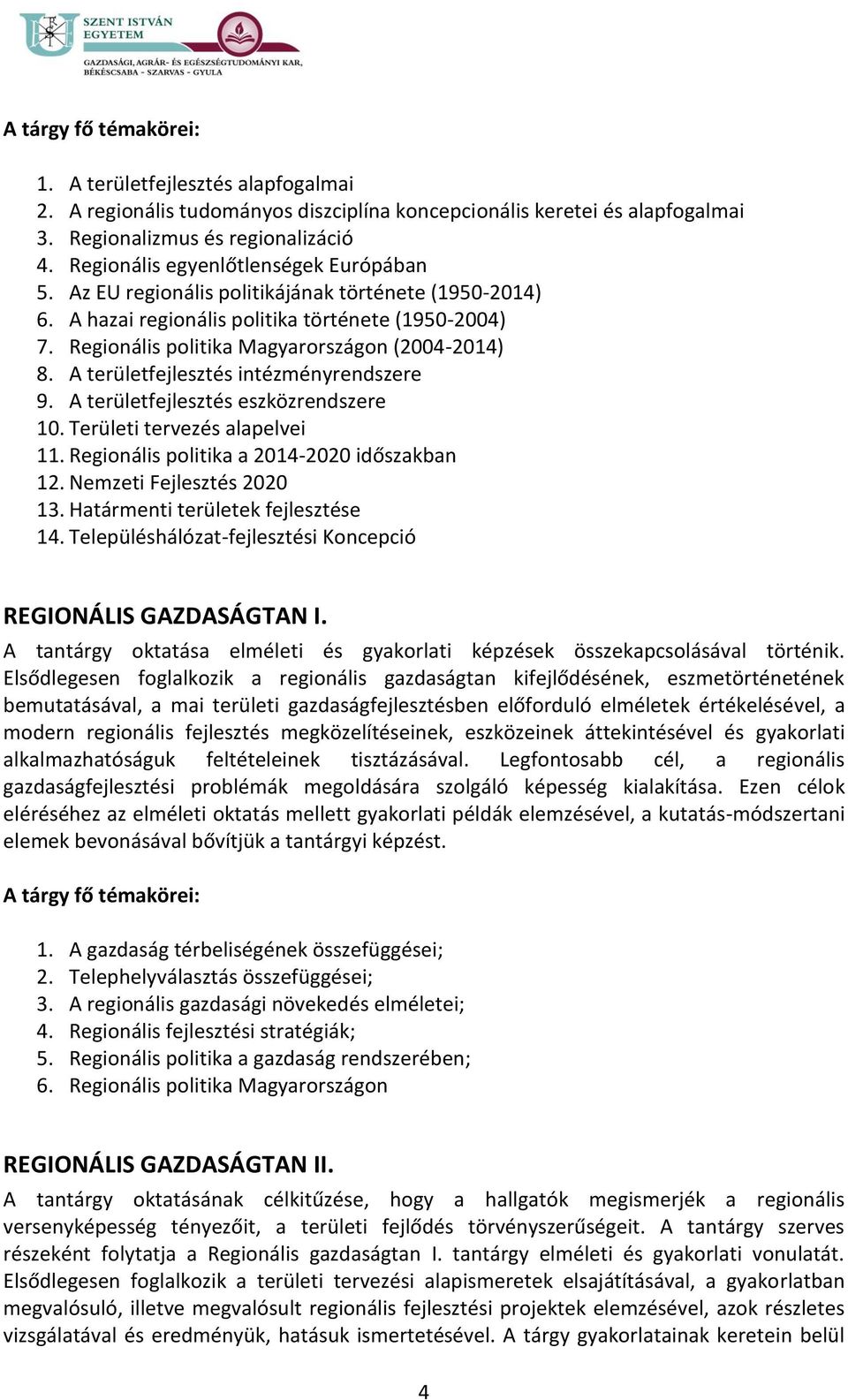 A területfejlesztés eszközrendszere 10. Területi tervezés alapelvei 11. Regionális politika a 2014-2020 időszakban 12. Nemzeti Fejlesztés 2020 13. Határmenti területek fejlesztése 14.