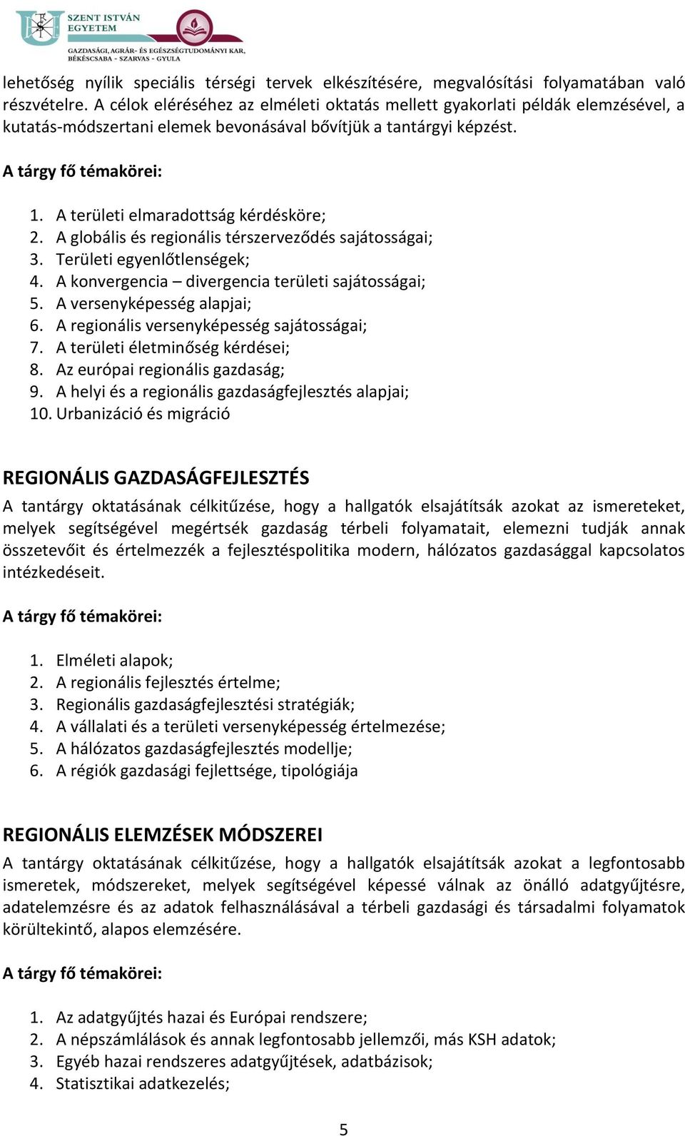 A globális és regionális térszerveződés sajátosságai; 3. Területi egyenlőtlenségek; 4. A konvergencia divergencia területi sajátosságai; 5. A versenyképesség alapjai; 6.