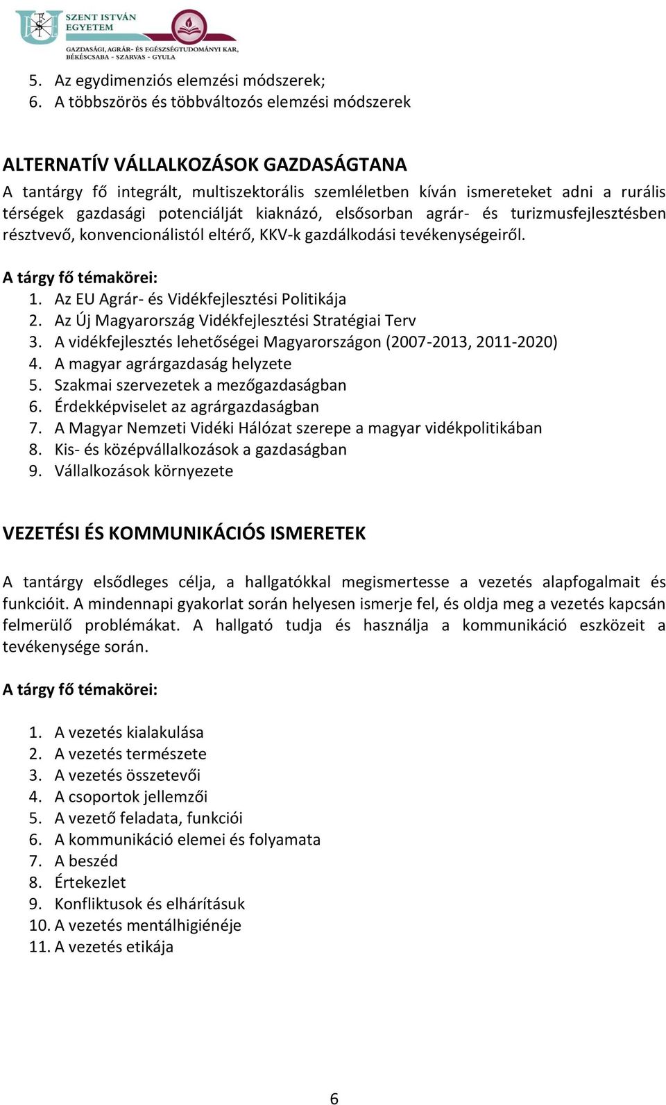 potenciálját kiaknázó, elsősorban agrár- és turizmusfejlesztésben résztvevő, konvencionálistól eltérő, KKV-k gazdálkodási tevékenységeiről. 1. Az EU Agrár- és Vidékfejlesztési Politikája 2.