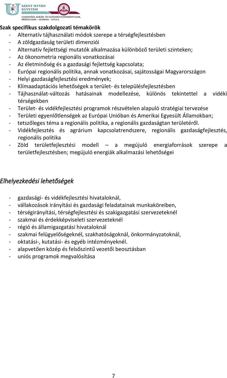 Helyi gazdaságfejlesztési eredmények; - Klímaadaptációs lehetőségek a terület- és településfejlesztésben - Tájhasználat-változás hatásainak modellezése, különös tekintettel a vidéki térségekben -