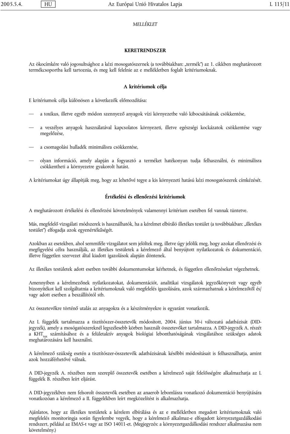 A kritériumok célja E kritériumok célja különösen a következők előmozdítása: a toxikus, illetve egyéb módon szennyező anyagok vízi környezetbe való kibocsátásának csökkentése, a veszélyes anyagok