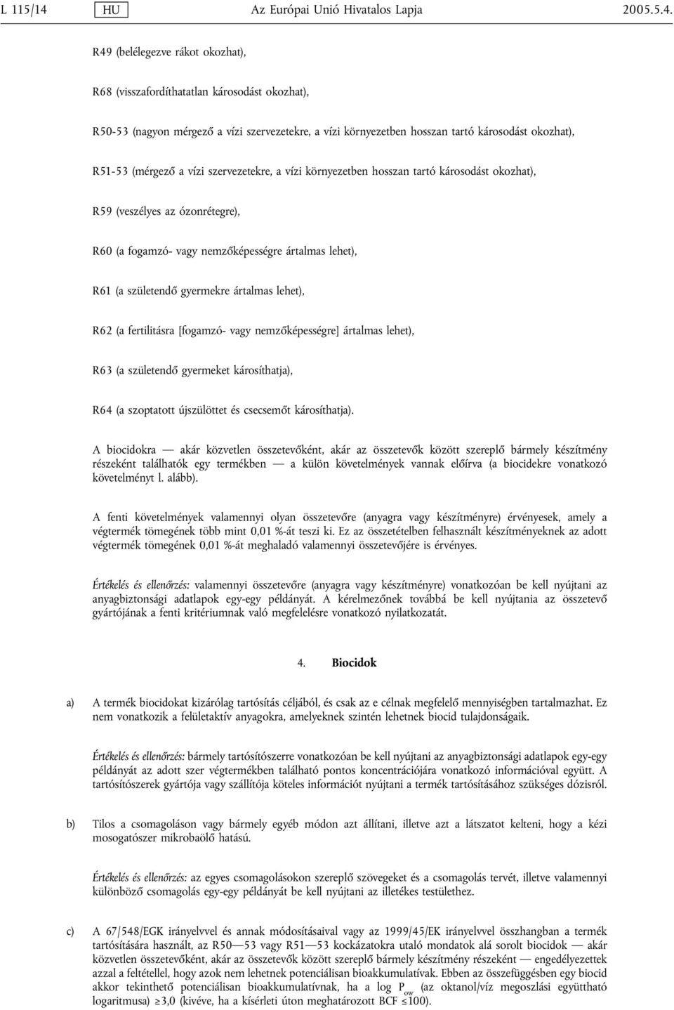 R49 (belélegezve rákot okozhat), R68 (visszafordíthatatlan károsodást okozhat), R50-53 (nagyon mérgező a vízi szervezetekre, a vízi környezetben hosszan tartó károsodást okozhat), R51-53 (mérgező a