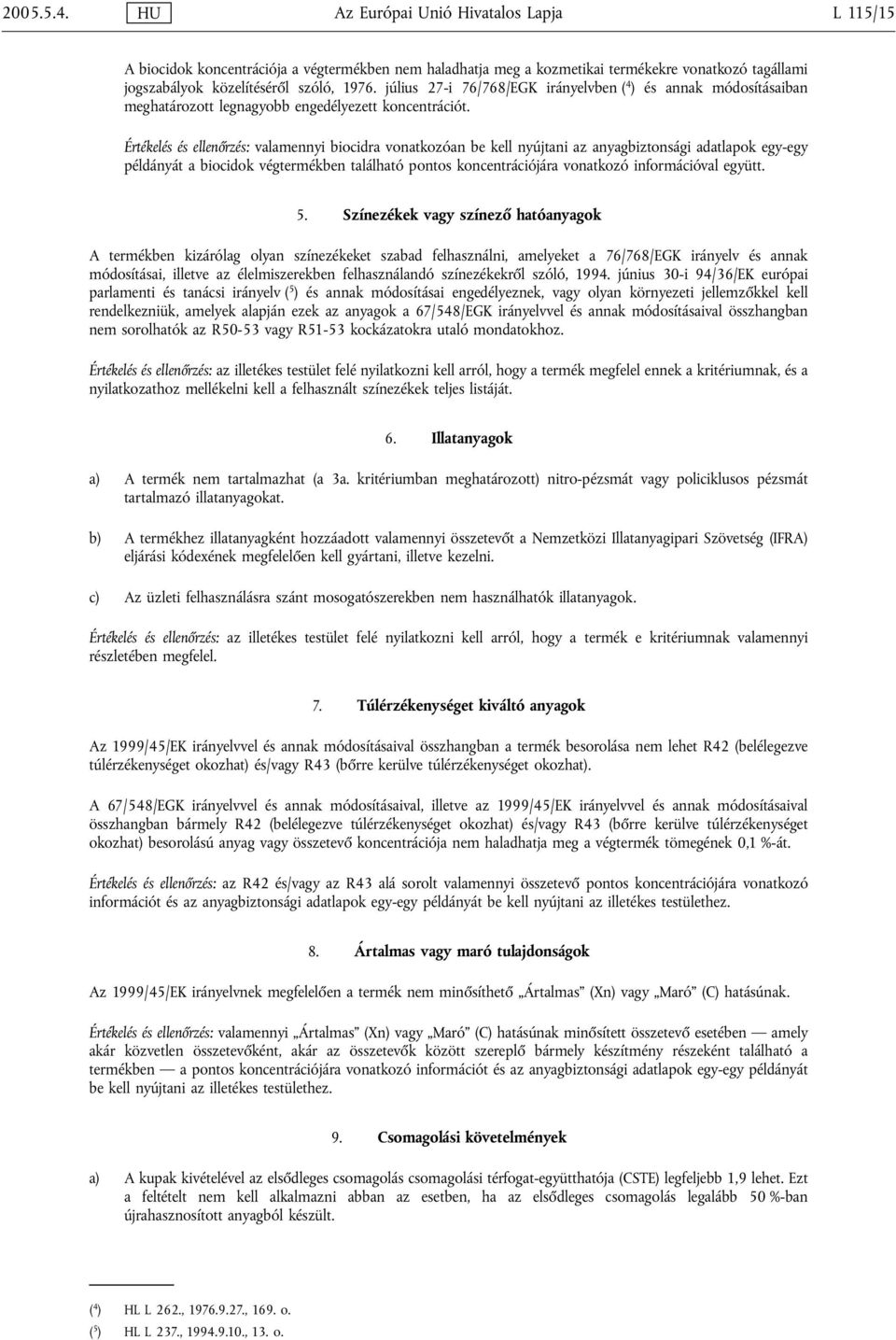 Értékelés és ellenőrzés: valamennyi biocidra vonatkozóan be kell nyújtani az anyagbiztonsági adatlapok egy-egy példányát a biocidok végtermékben található pontos koncentrációjára vonatkozó