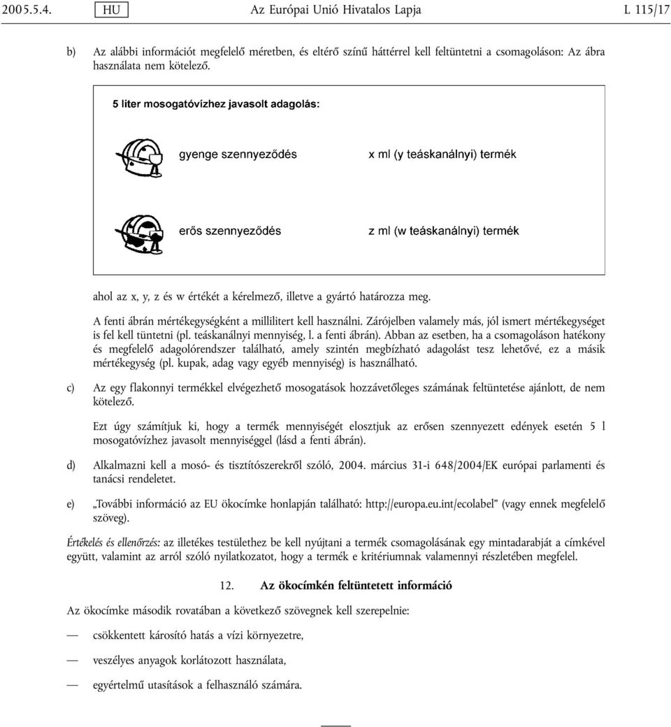 Zárójelben valamely más, jól ismert mértékegységet is fel kell tüntetni (pl. teáskanálnyi mennyiség, l. a fenti ábrán).