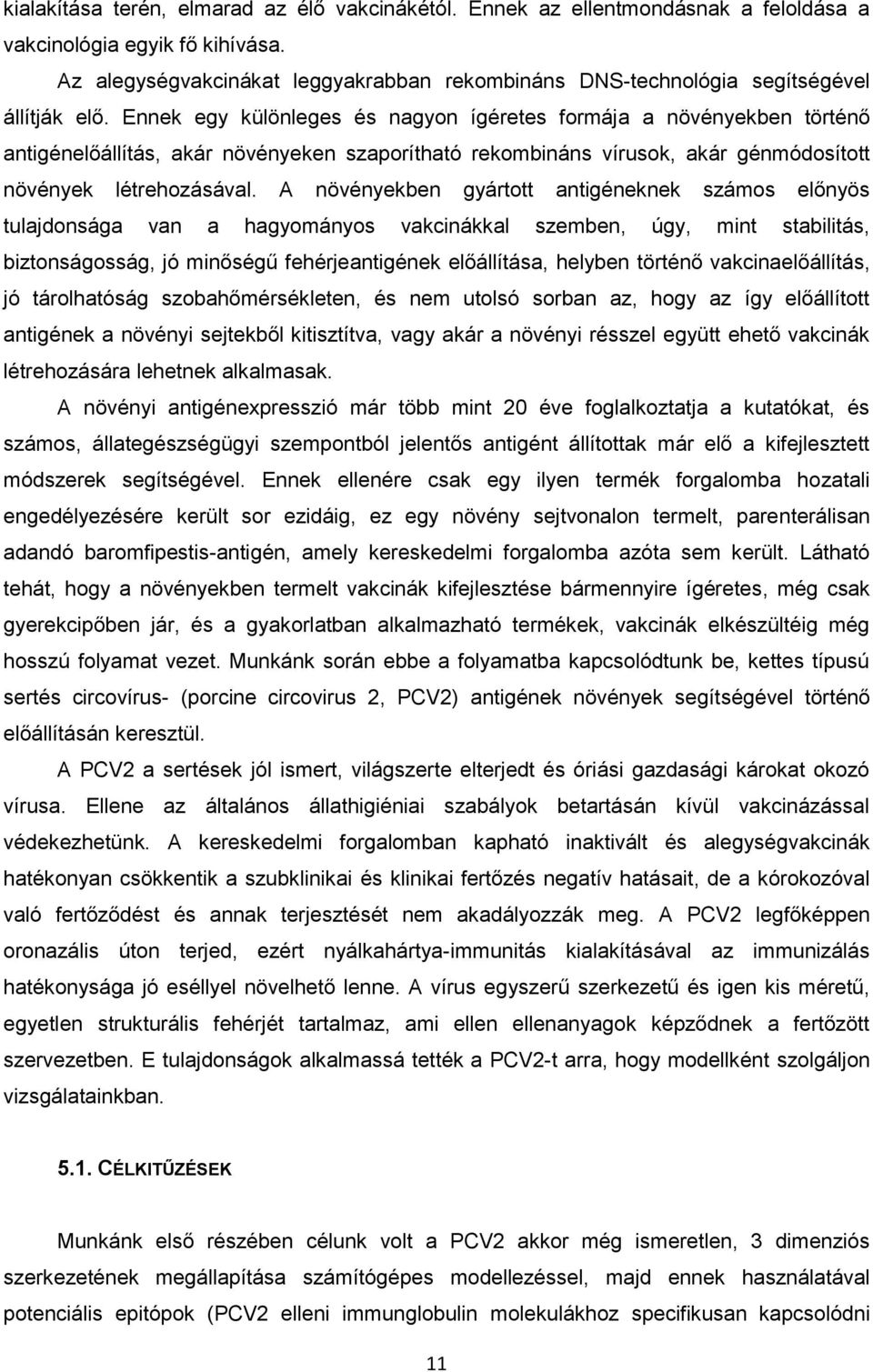 Ennek egy különleges és nagyon ígéretes formája a növényekben történő antigénelőállítás, akár növényeken szaporítható rekombináns vírusok, akár génmódosított növények létrehozásával.