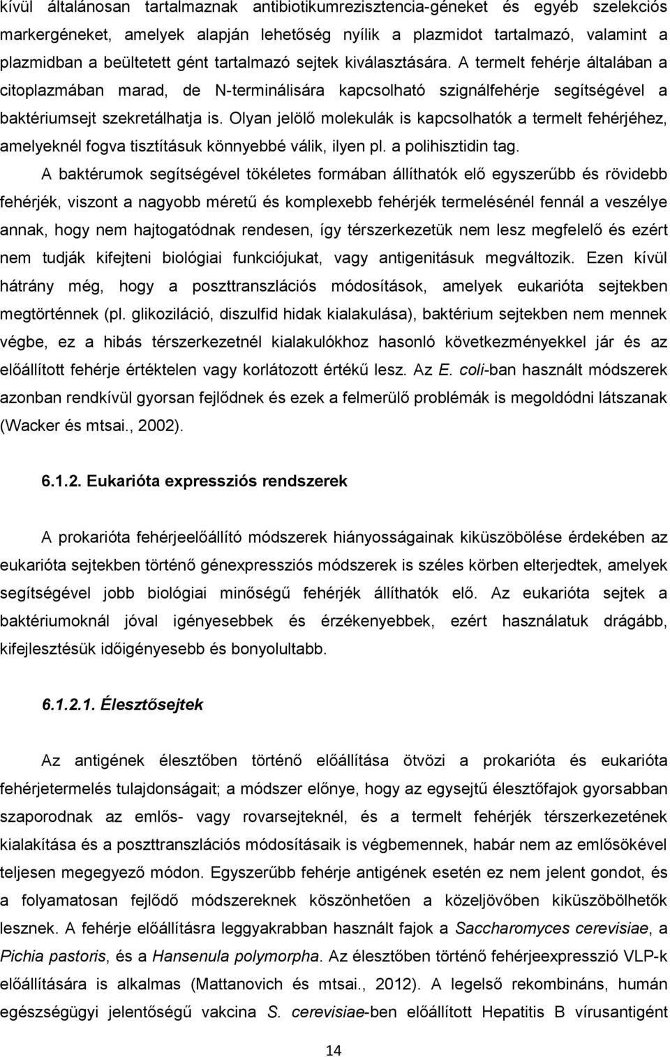 Olyan jelölő molekulák is kapcsolhatók a termelt fehérjéhez, amelyeknél fogva tisztításuk könnyebbé válik, ilyen pl. a polihisztidin tag.