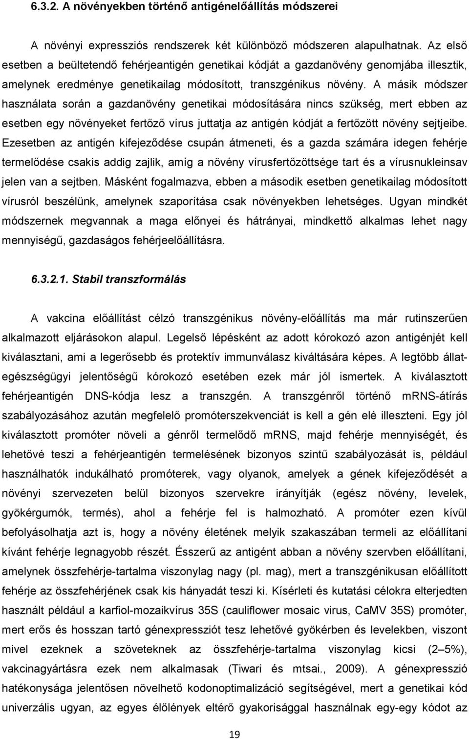 A másik módszer használata során a gazdanövény genetikai módosítására nincs szükség, mert ebben az esetben egy növényeket fertőző vírus juttatja az antigén kódját a fertőzött növény sejtjeibe.