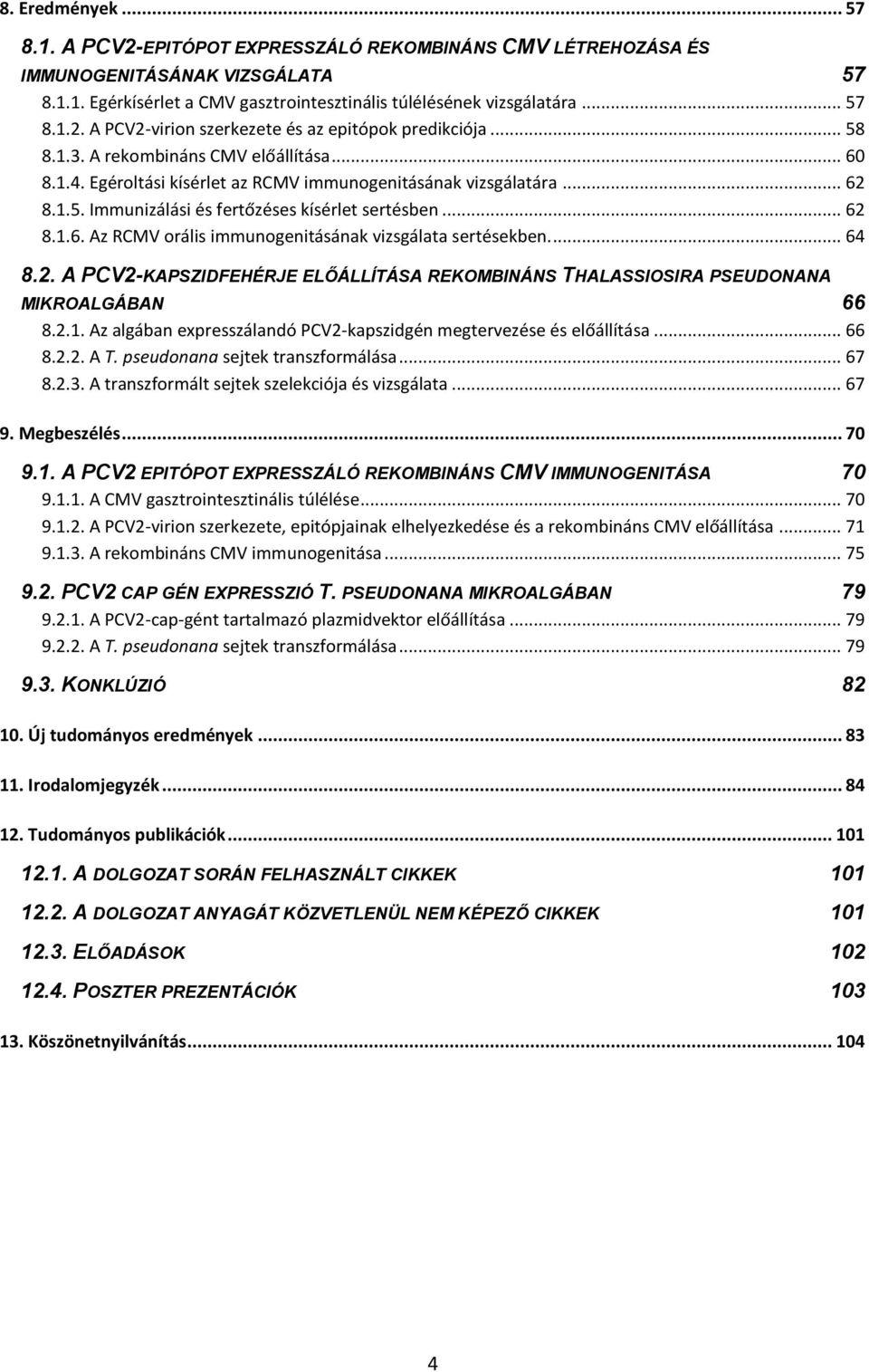 ... 64 8.2. A PCV2-KAPSZIDFEHÉRJE ELŐÁLLÍTÁSA REKOMBINÁNS THALASSIOSIRA PSEUDONANA MIKROALGÁBAN 66 8.2.1. Az algában expresszálandó PCV2-kapszidgén megtervezése és előállítása... 66 8.2.2. A T.